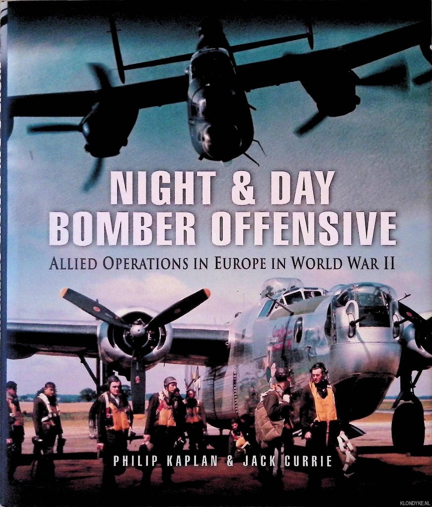 Kaplan, Philip & Jack Currie - Night and Day Bomber Offensive: Allied Operations in Europe in World World II