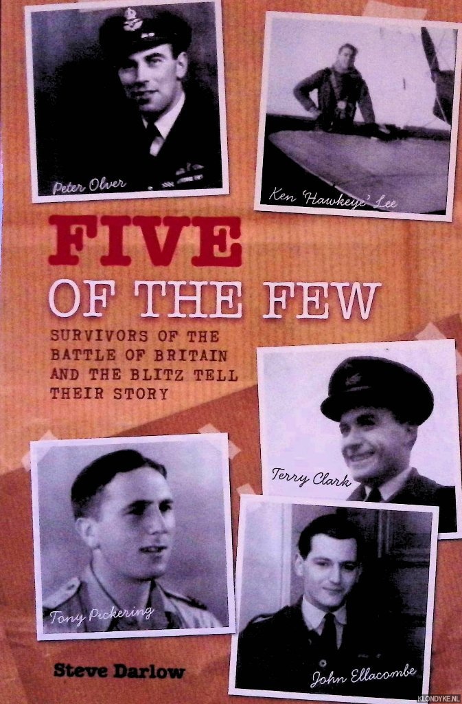 Darlow, Steve - Five of the Few: Survivors of the Battle of Britain and the Blitz Tell Their Story