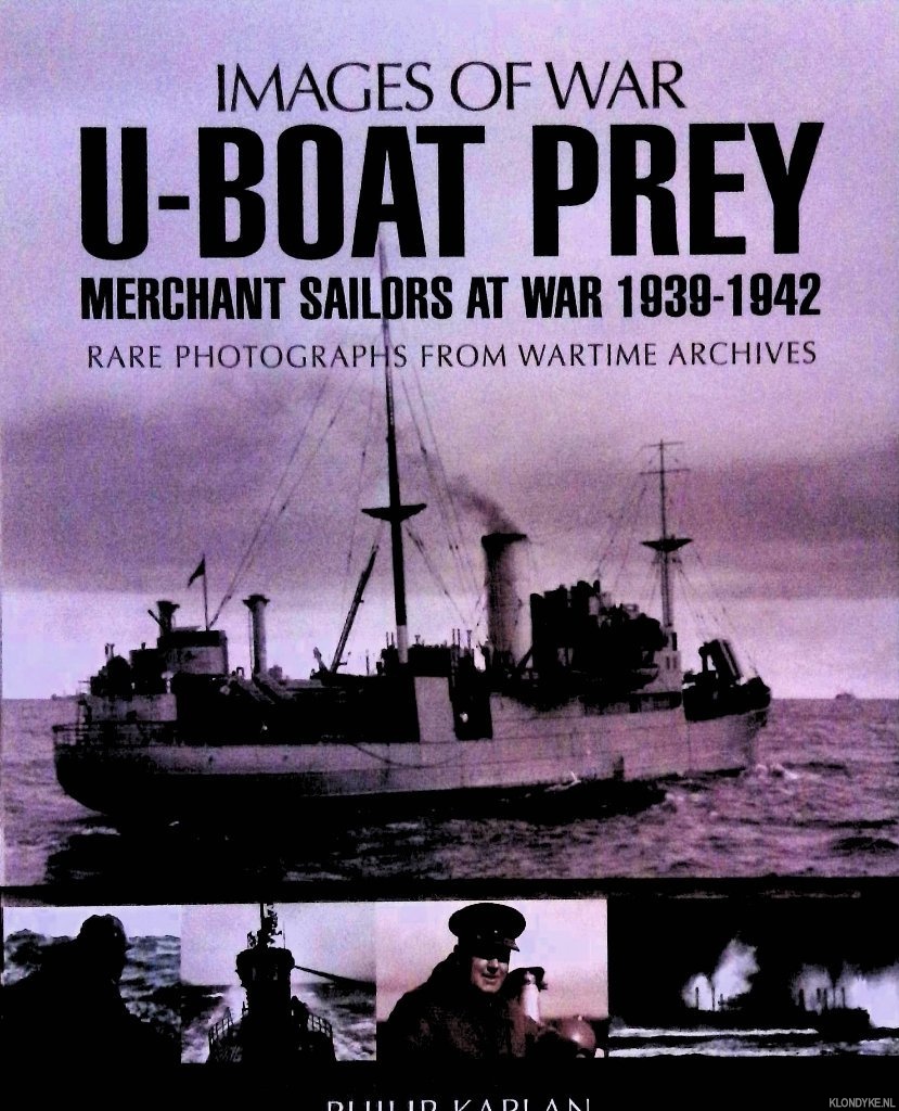 Kaplan, Philip - U-Boat Prey: Merchant Sailors at War 1939-1942: Rare photographs from wartime archives