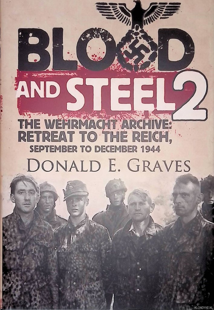 Graves, Donald E. - Blood and Steel 2: The Wehrmacht Archive: Retreat to the Reich, September to December 1944