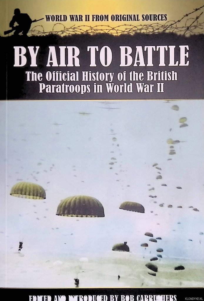 Carruthers, Bob (edited and introduced by) - By Air to Battle: The Official History of the British Paratroops in World War II