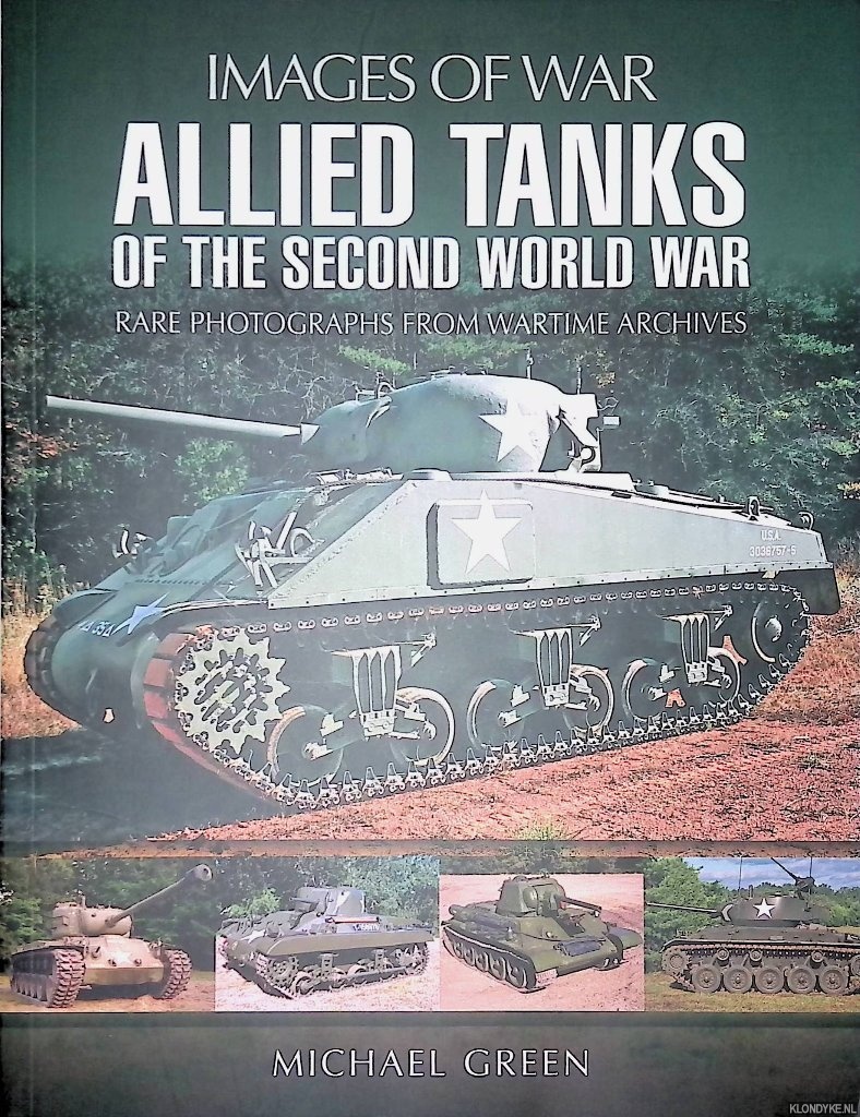 Green, Michael - Allied Tanks of the Second World War: Rare Photographs from Wartime Archives