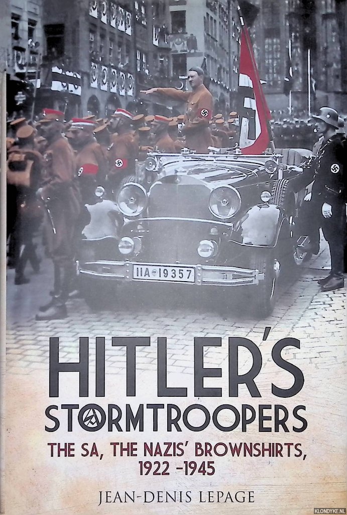 Lepage, Jean-Denis - Hitler's Stormtroopers: The SA, the Nazis' Brownshirts, 1922 - 1945
