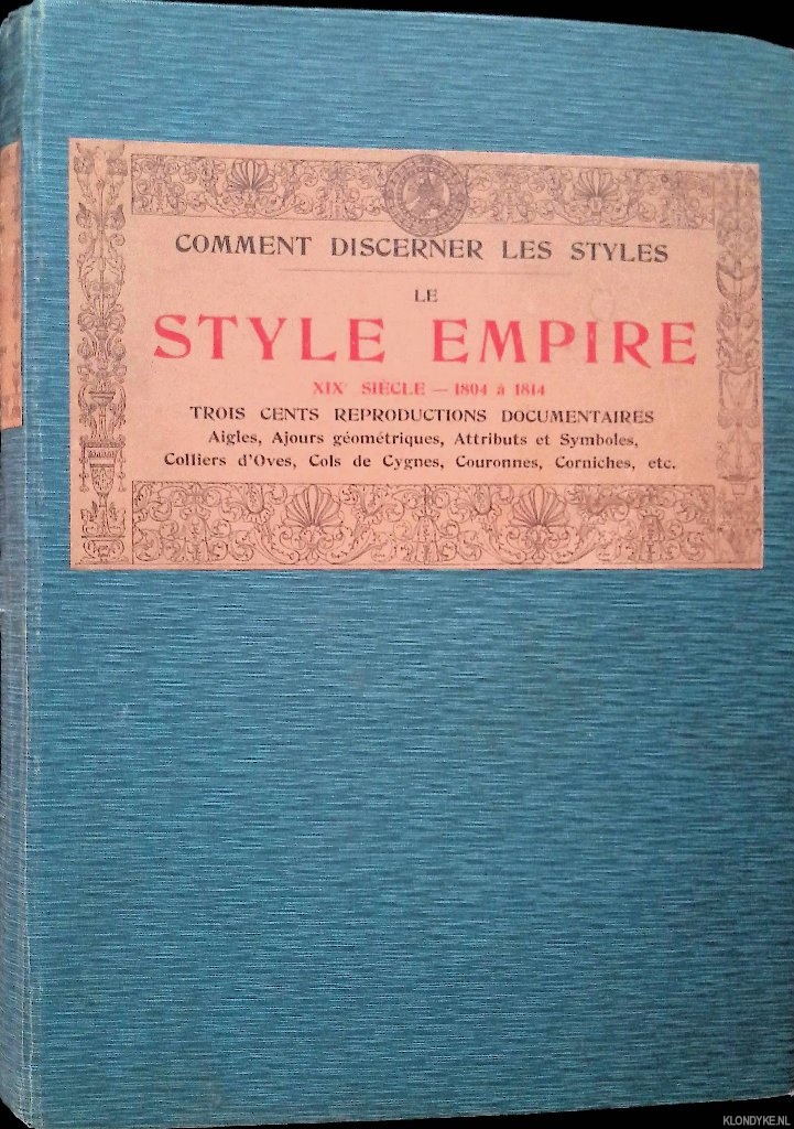 douard Rouveyre, diteur - Le style empire: XIXe Sicle - 1804  1814: trois cents reproductions documentaires: aigles, ajours gomtriques, attributs et symboles, colliers d'oves, cols de cygnes, couronnes, corniches, groupes, moulures, vases, victoires ailes, etc.