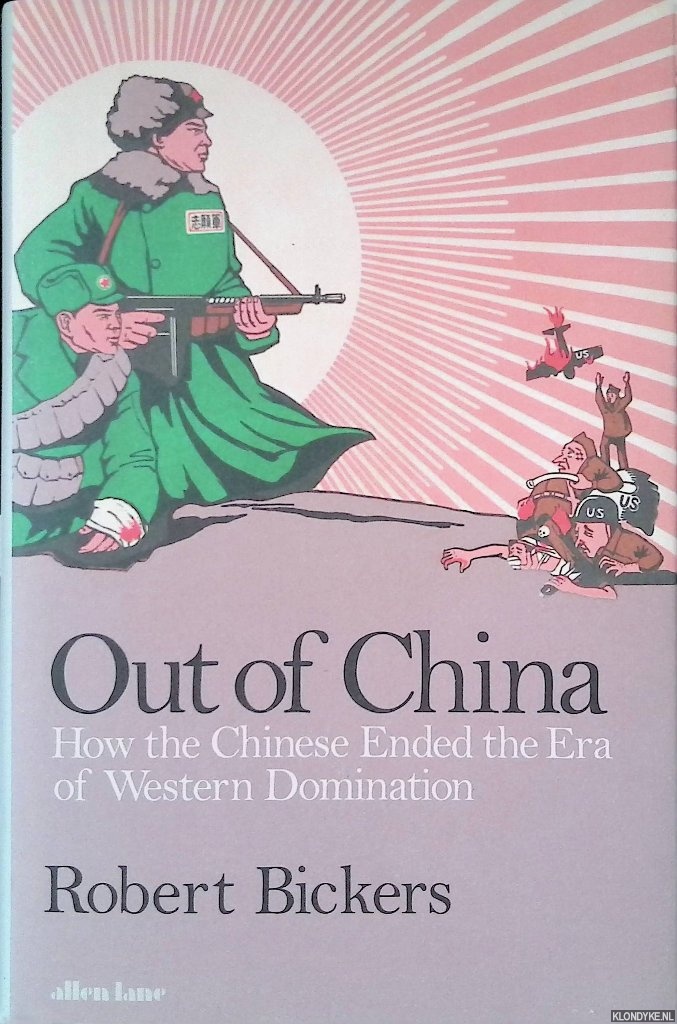 Bickers, Robert - Out of China: How the Chinese Ended the Era of Western Domination