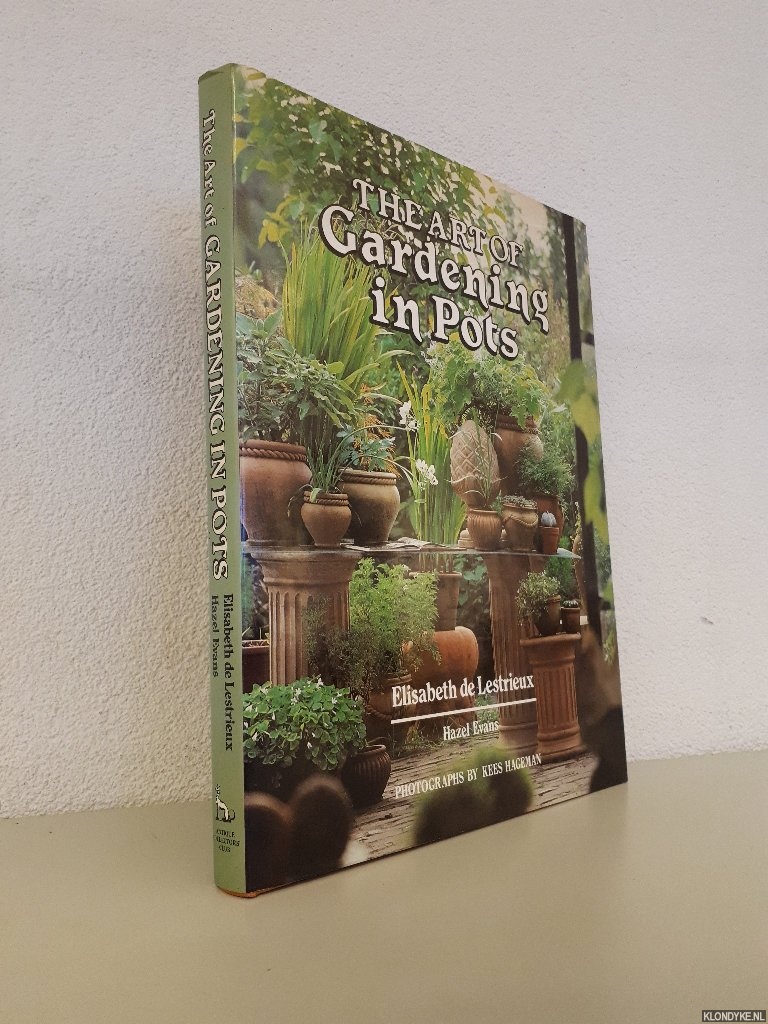 Lestrieux, Elisabeth de & Hazel Evans - The Art of Gardening in Pots