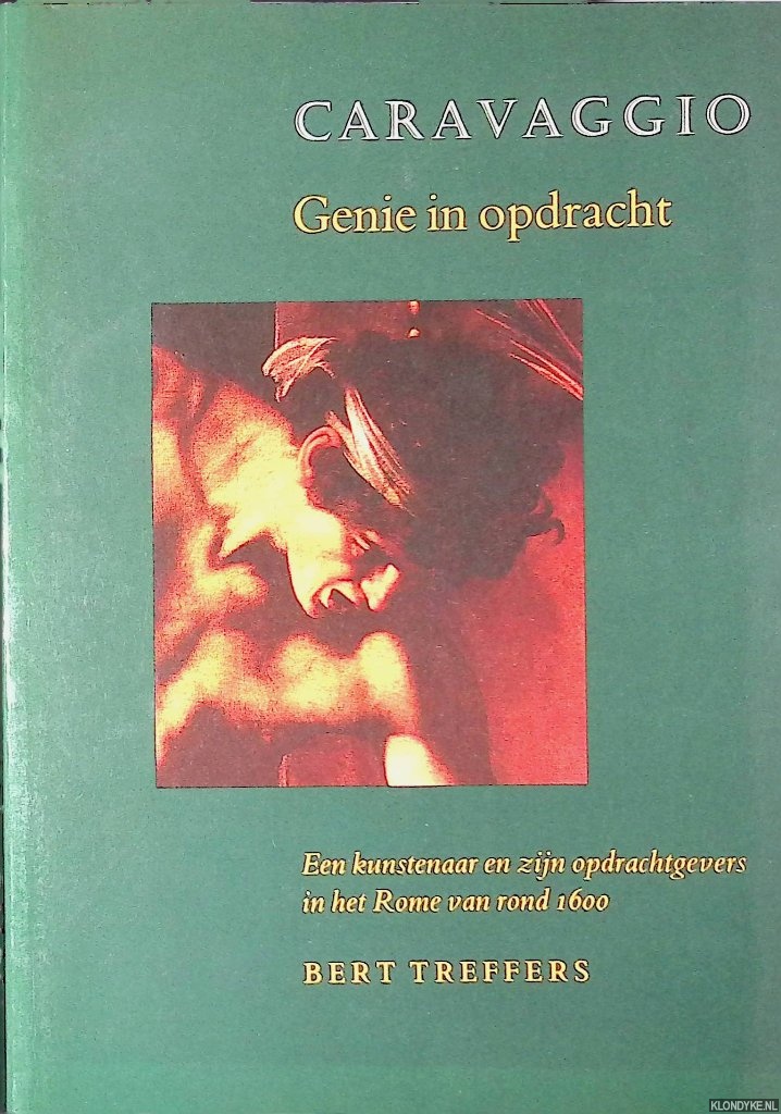 Treffers, Bert - Caravaggio, genie in opdracht: Een kunstenaar en zijn opdrachtgevers in het Rome van rond 1600
