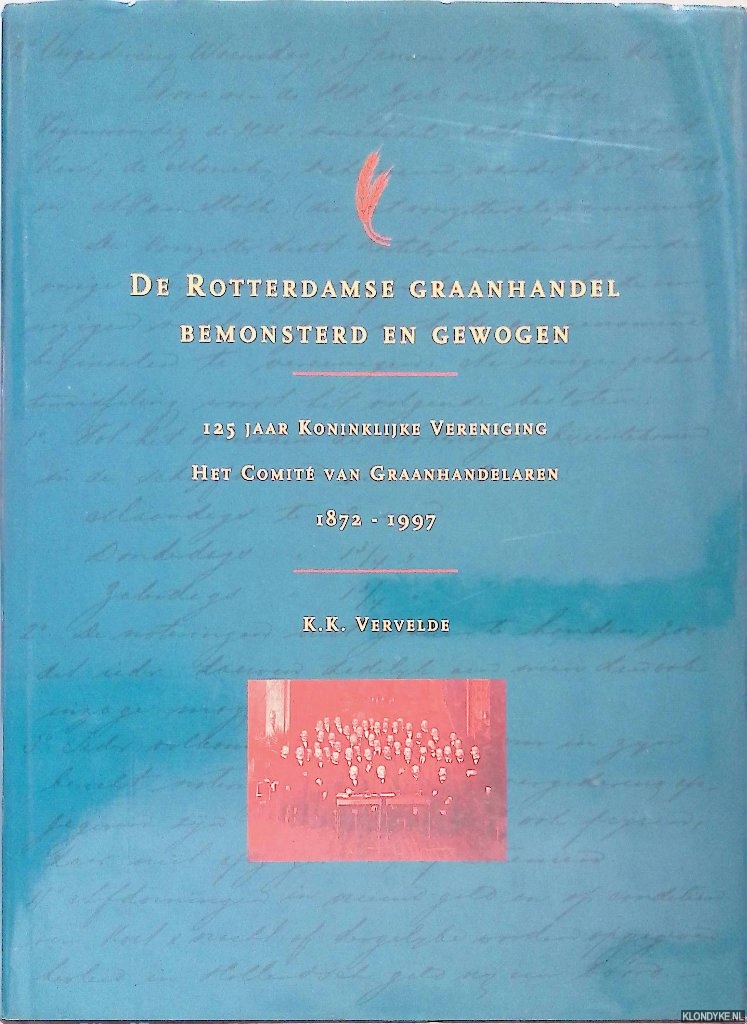 Vervelde, K.K. - De Rotterdamse graanhandel bemonsterd en gewogen: 125 jaar Koninklijke Vereniging het Comite van Graanhandelaren 1872-1997