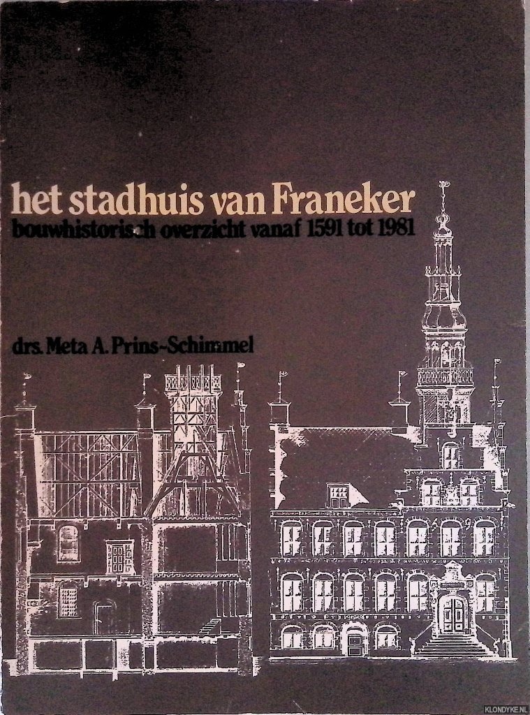 Prins-Schimmel, Meta A. - Het stadhuis van Franeker: Bouwhistorisch overzicht vanaf 1591 tot 1981