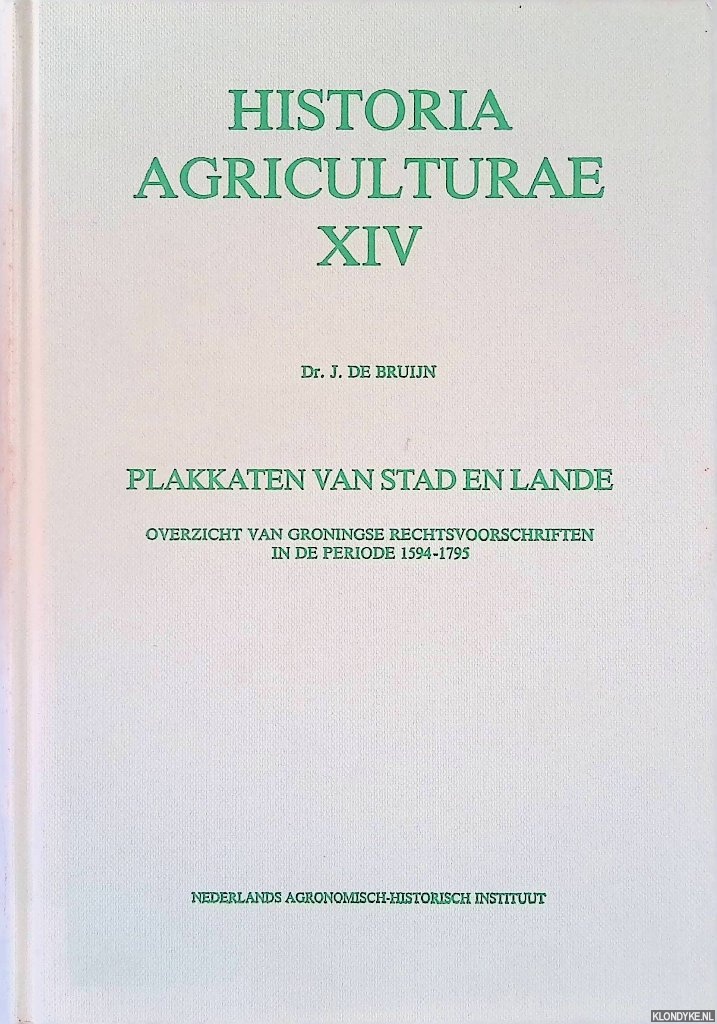 Bruin, Dr. J. de - Plakkaten van stad en lande: overzicht van Groningse rechtsvoorschriften in de periode 1594-1795