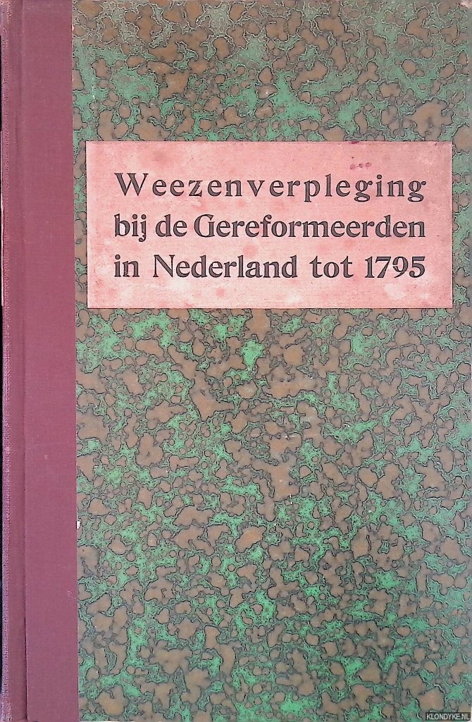 Schmidt, Dr. J.D. - Weezenverpleging bij de Gereformeerden in Nederland tot 1795