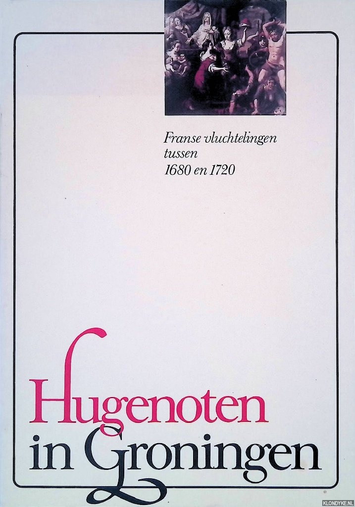 Bakker, M. - en anderen - Hugenoten in Groningen: Franse vluchtelingen tussen 1680 en 1720