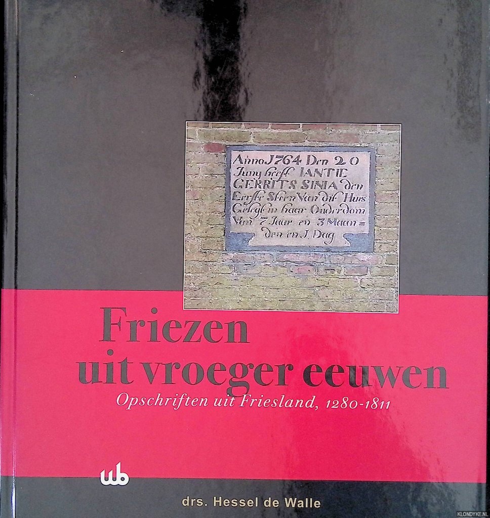 Walle, Hessel de - Friezen uit vroeger eeuwen: opschriften uit Friesland, 1280-1811
