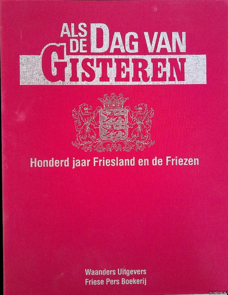 Efde, Ria & Peter Karstkarel & Siebrand Krul & Sytze van der Wal (redactie) - Als de dag van gisteren: Honderd jaar Friesland en de Friezen