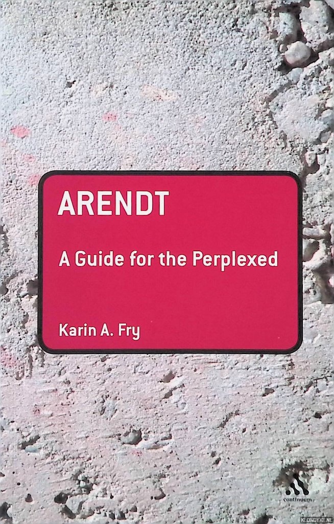 Fry, Karin A. - Arendt: A Guide for the Perplexed