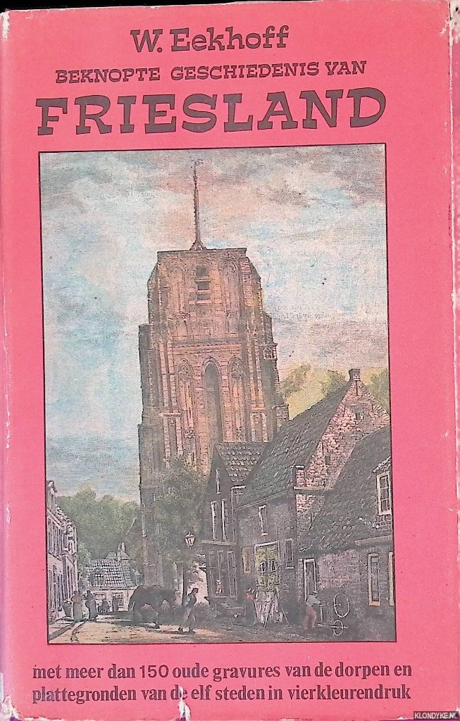 Eekhoff, W. - Beknopte geschiedenis van Friesland: met meer dan 150 oude gravures van de dorpen en plattegronden van de elf steden in vierkleurendruk