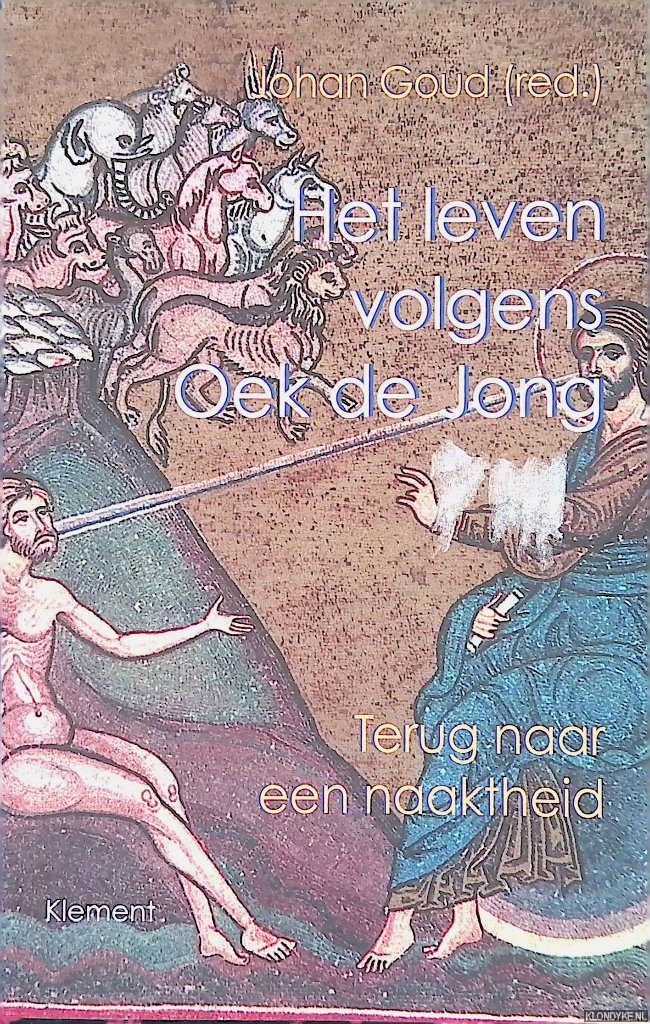 Goud, Johan (redactie) - Het leven volgens Oek de Jong: terug naar een naaktheid