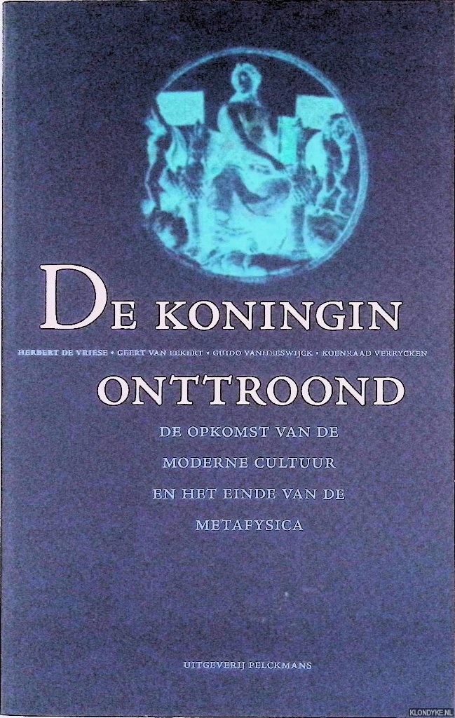 Vriese, Herbert de - en anderen - De koningin onttroond: De opkomst van de moderne cultuur en het einde van de metafysica