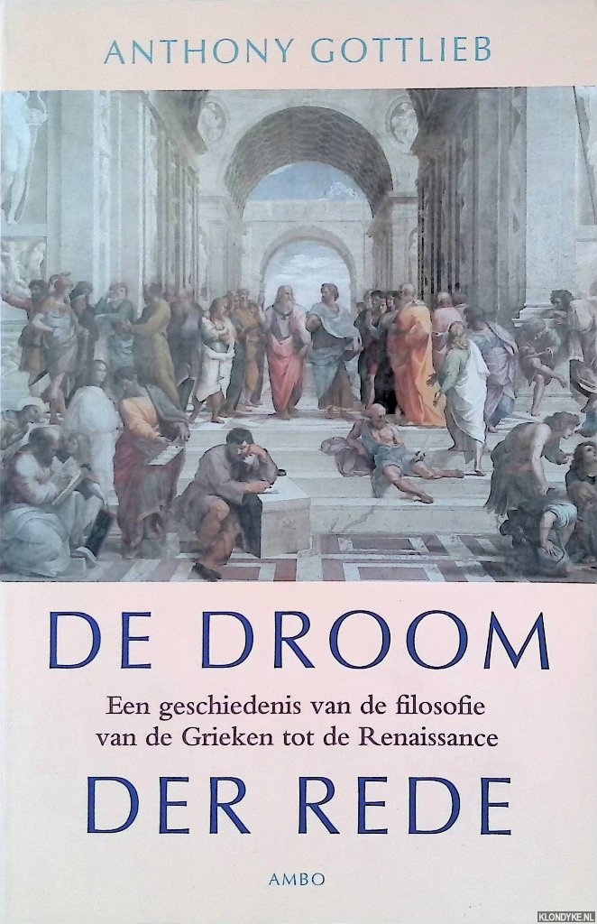 Gottlieb, Anthony - De droom der rede: Een geschiedenis van de filosofie van de Grieken tot de Renaissance