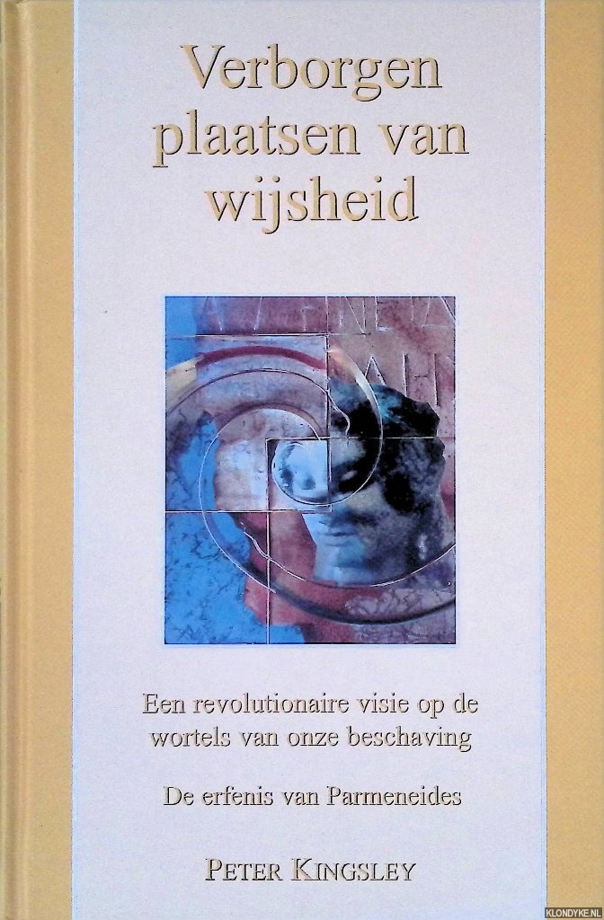 Kingsley, Peter - Verborgen plaatsen van wijsheid: Een revolutionaire visie op de wortels van onze beschaving: De erfenis van Parmeneides