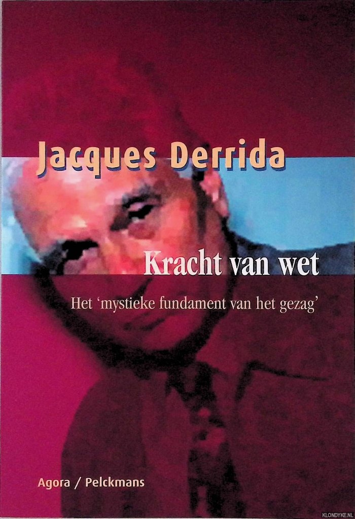 Derrida, Jacques - Kracht van wet: Het 'mystieke fundament van het gezag'