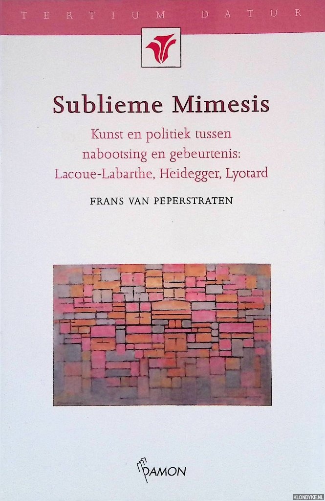 Peperstraten, Frans van - Sublieme mimesis: Kunst en politiek tussen nabootsing en gebeurtenis: Lacoue-Labarthe, Heidegger, Lyotard