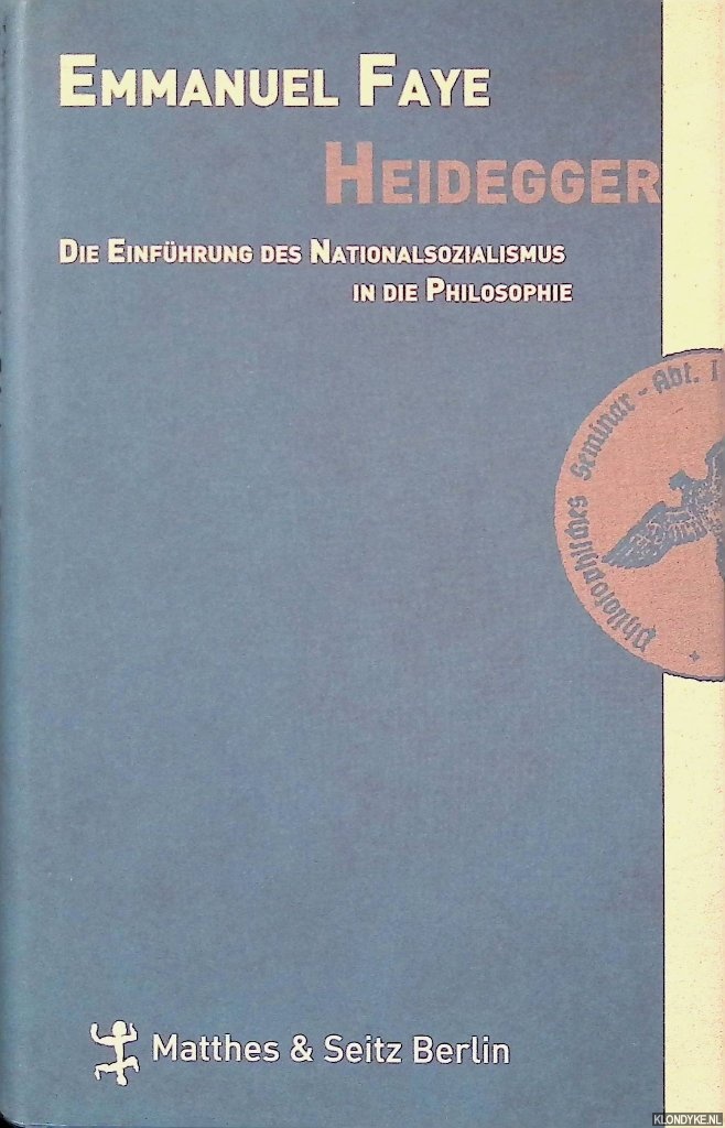 Faye, Emmanuel - Heidegger: Die Einfhrung des Nationalsozialismus in die Philosophie: Im Umkreis der unverffentlichen Seminare zwischen 1933 und1935