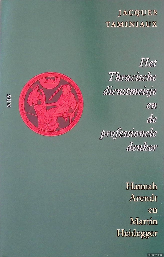 Taminiaux, Jacques - Het Thracische dienstmeisje en de professionele denker: Hannah Arendt en Martin Heidegger