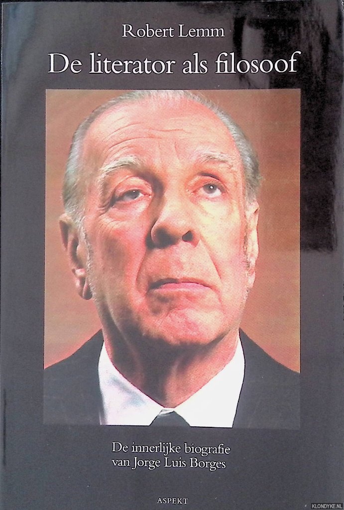 Lemm, Robert - De literator als filosoof: De innerlijke biografie van Jorge Luis Borges