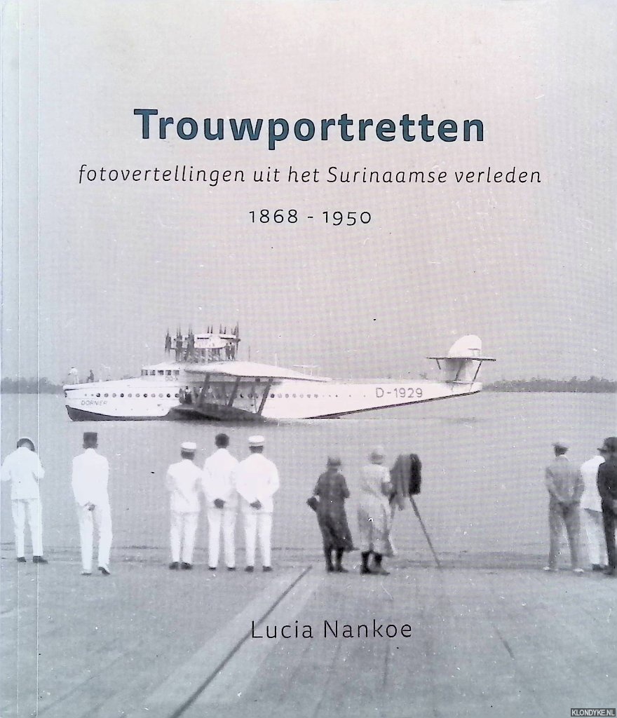 Nankoe, Lucia - Trouwportretten: fotovertellingen uit het Surinaamse verleden 1868 - 1950