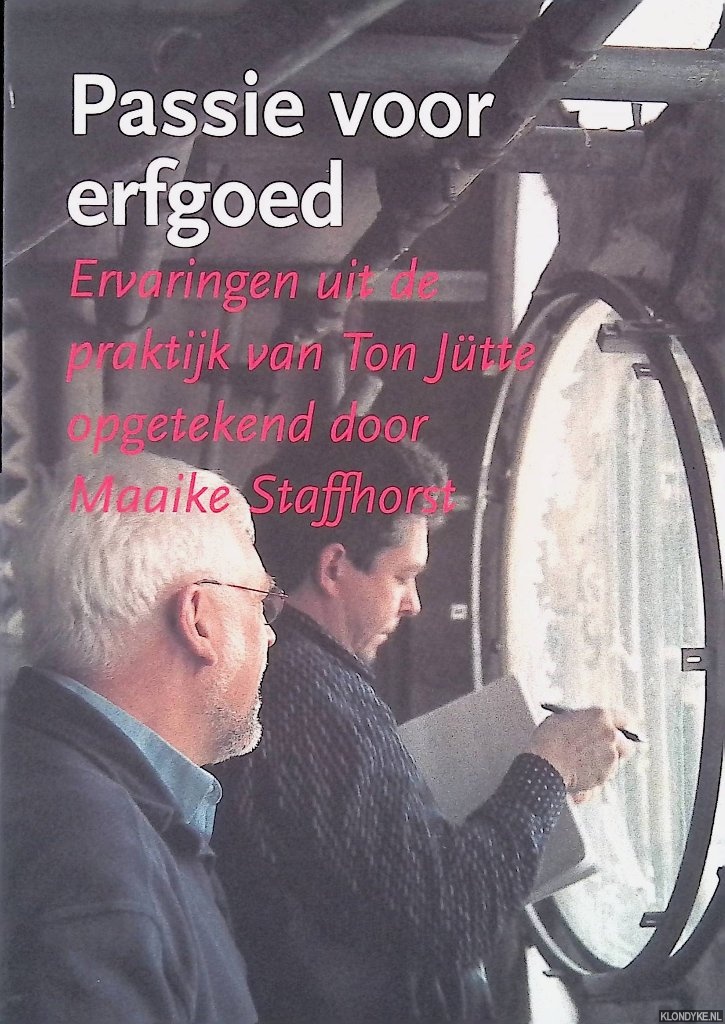 Staffhorst, Maaike - Passie voor erfgoed: Ervaringen uit de praktijk van Ton Jtte
