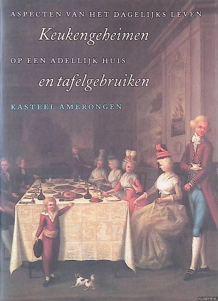 Knuijt, M.J.F. & Andr van der Goes - Keukengeheimen en tafelgebruiken: aspecten van het dagelijks leven op een adellijk huis: Kasteel Amerongen