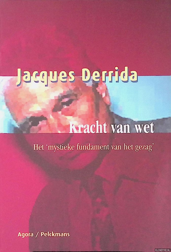 Derrida, Jacques - Kracht van wet: Het 'mystieke fundament van het gezag'