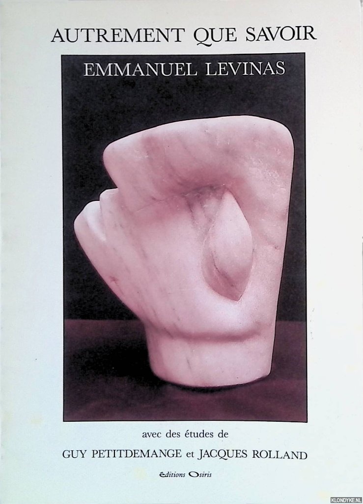 Levinas, Emmanuel - Autrement que savoir: avec des tudes de Guy Petitdemange et Jacques Rolland