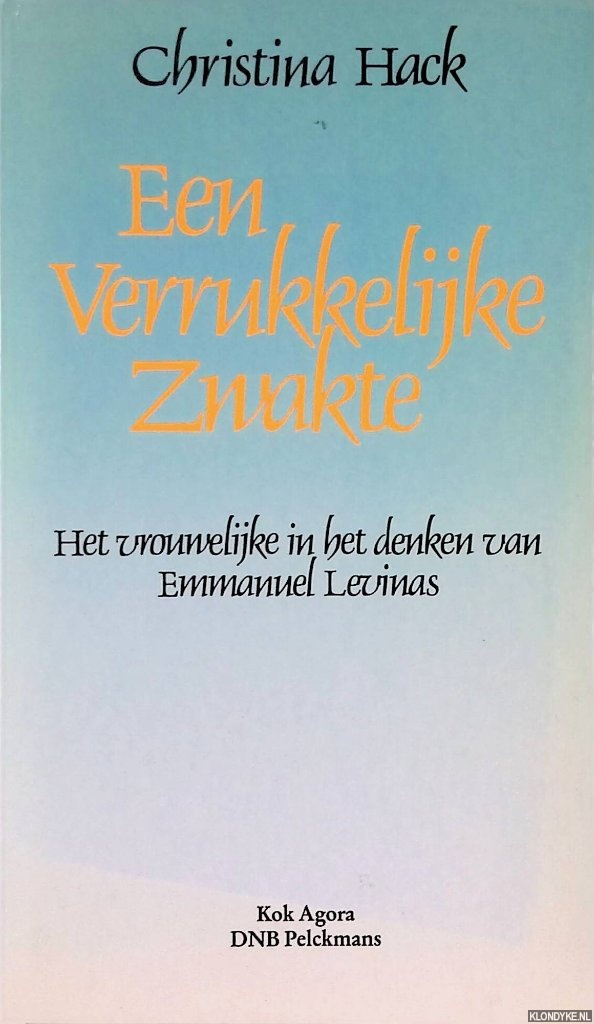Hack, Christina - Een verrukkelijke zwakte: Het vrouwelijke in het denken van Emmanuel Levinas