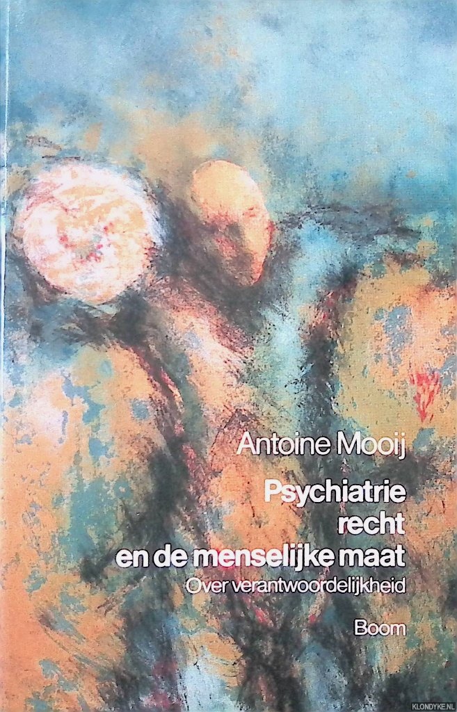 Mooij, Antoine - Psychiatrie, recht en de menselijke maat: Over verantwoordelijkheid