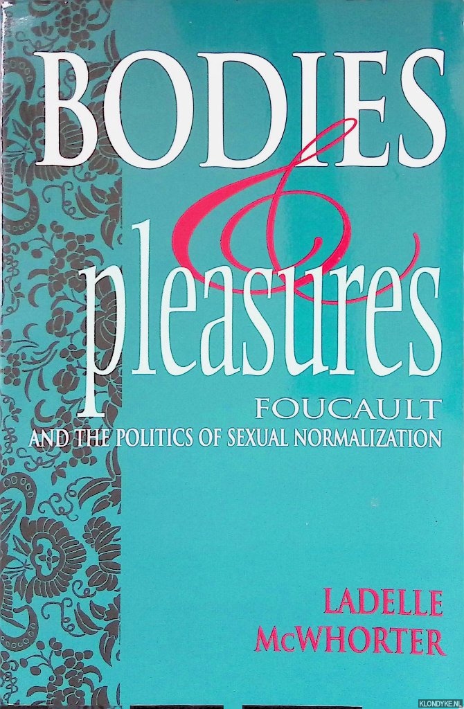 McWhorter, Ladelle - Bodies and Pleasures: Foucault and the Politics of Sexual Normalization