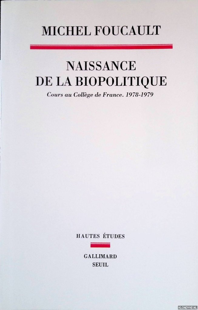 Foucault Michel - La Naissance de la biopolitique: Cours au Collge de France, 1978-1979
