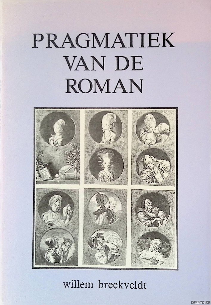 Breelveldt, Willem - Pragmatiek van de roman: een onderzoek naar aspecten van Cornelia Wildschut, roman in brieven door E. Wolff-Bekker en A. Deken