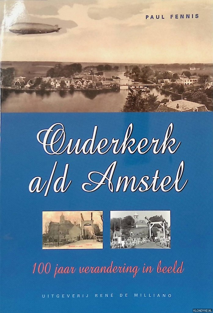 Fennis, Paul - Ouderkerk a/d Amstel: 100 jaar verandering in beeld