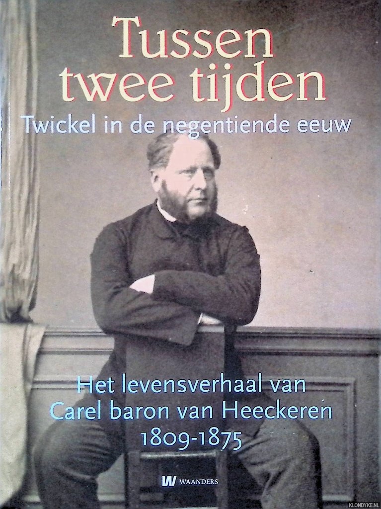 Brunt, Aafke & Jan Haverkate - Tussen twee tijden: Twickel in de negentiende eeuw: Het levensverhaal van Carel baron van Heeckeren 1809-1875