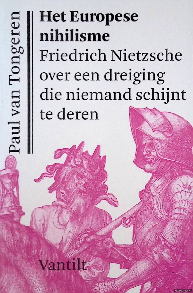 Tongeren, Paul van - Het Europese nihilisme: Friedrich Nietzsche over de dreiging die niemand schijnt te deren