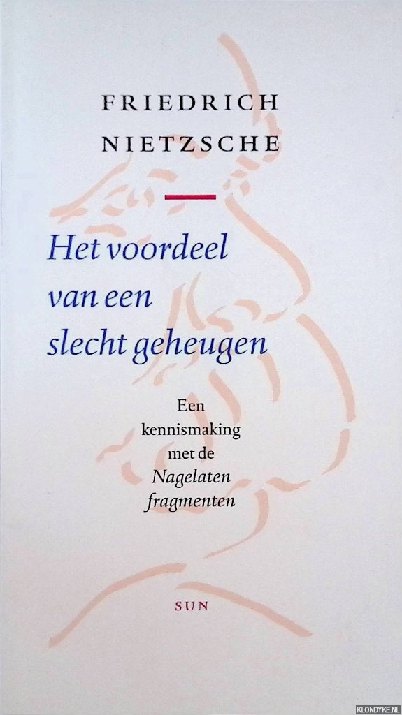 Busch, Fritz-Otto - Friedrich Nietzsche: Het voordeel van een slecht geheugen: Een kennismaking met de Nagelaten Fragmenten