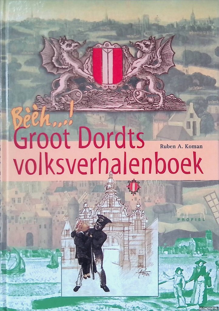 Koman, Ruben A. - Bh. . .! Groot Dordts volksverhalenboek: een speurtocht naar volksverhalen, bijnamen, volksgeloof, mondelinge overlevering en vertelcultuur in Dordrecht