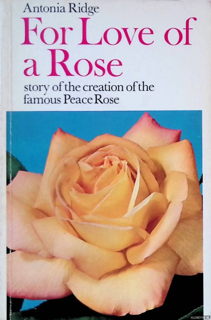 Ridge, Antonia - For Love of a Rose: story of the creation of the famous Peace Rose