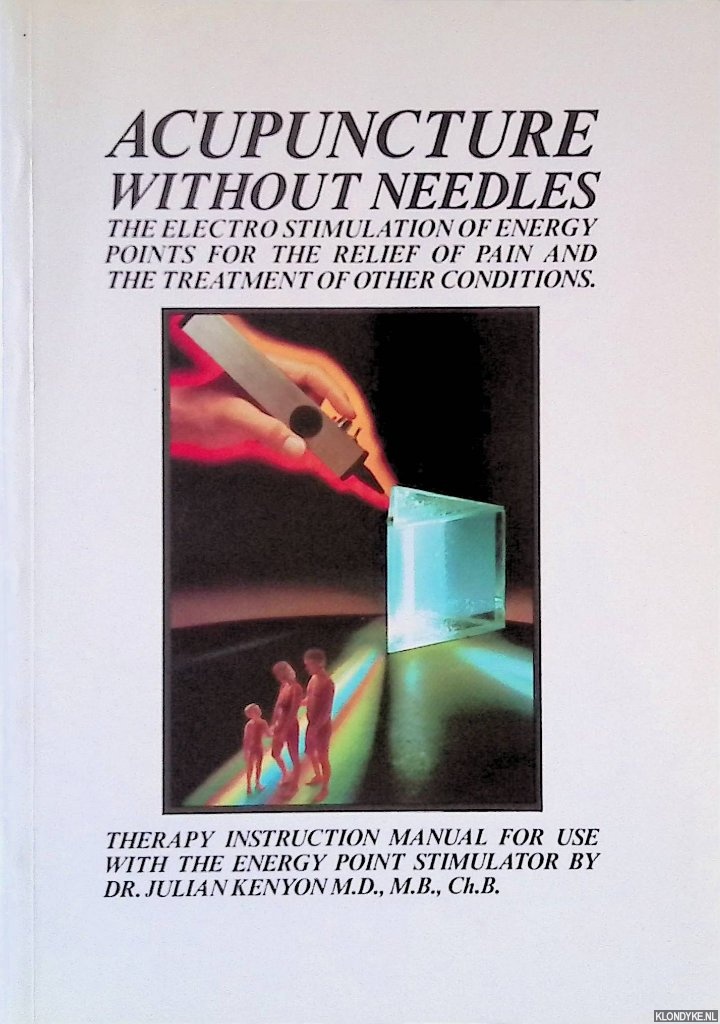 Kenyon, Dr. Julian - Acupuncture Without Needles: The Electro Stimulation of Energy Points for the Relief of Pain and the Treatment of Other Conditions