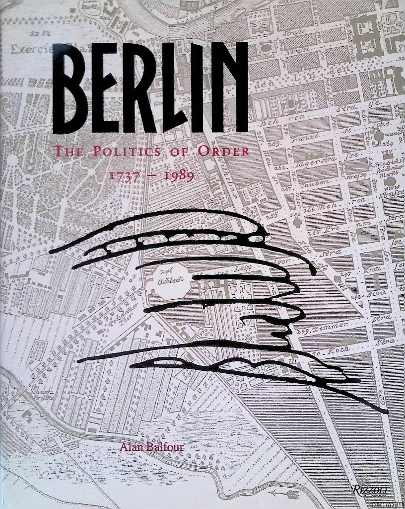 Balfour, Alan - Berlin: The Politics of Order 1737-1989