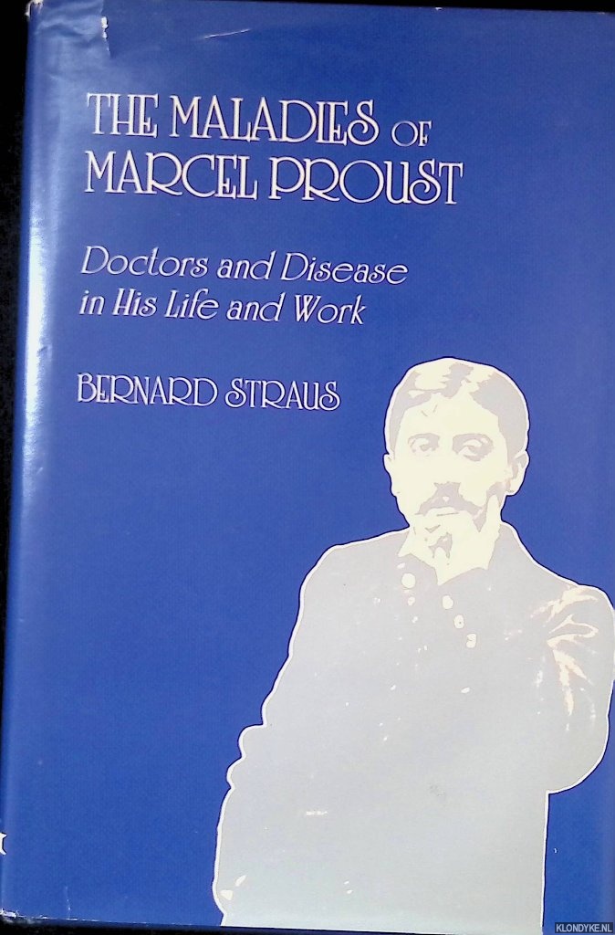 Straus, Bernard - Maladies of Marcel Proust: Doctors and Disease in His Life and Work