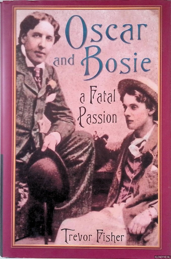Fisher, Trevor - Oscar and Bosie: A Fatal Passion