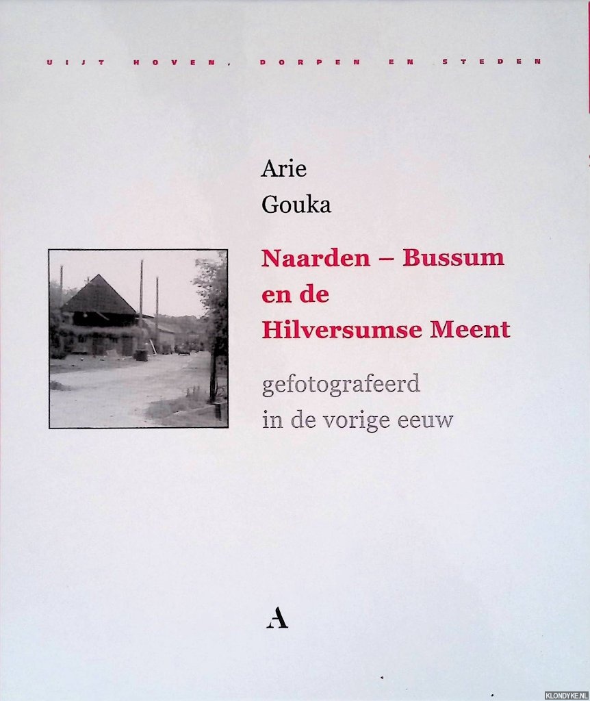 Gouka, Arie - Naarden - Bussum en de Hilversumse Meent: gefotografeerd in de vorige eeuw